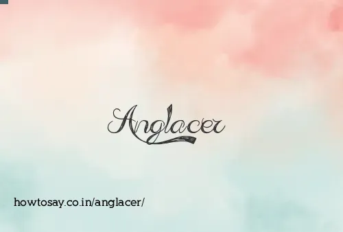 Anglacer