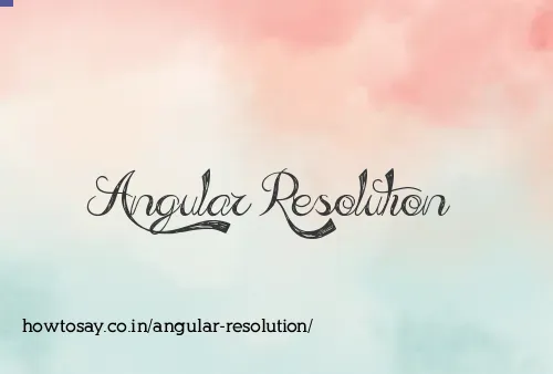 Angular Resolution
