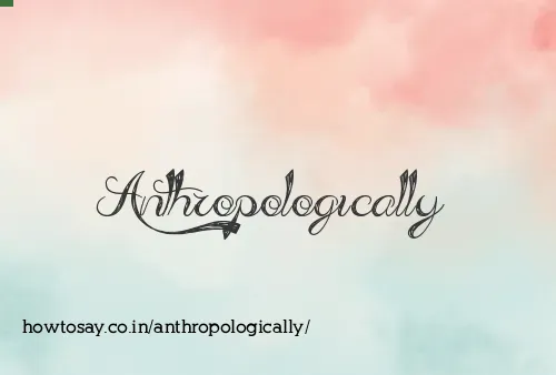 Anthropologically
