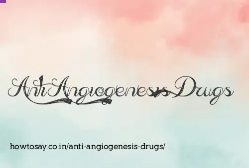 Anti Angiogenesis Drugs