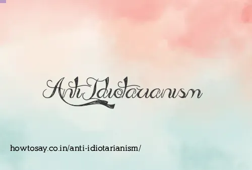 Anti Idiotarianism