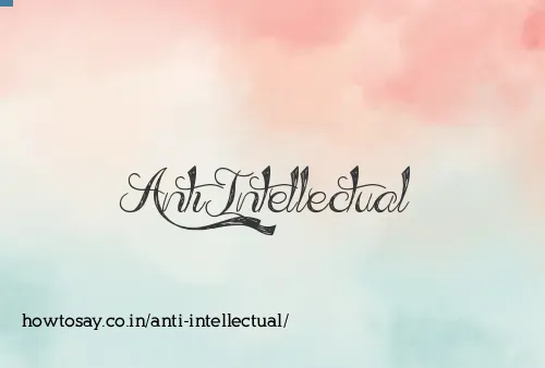 Anti Intellectual