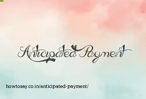 Anticipated Payment