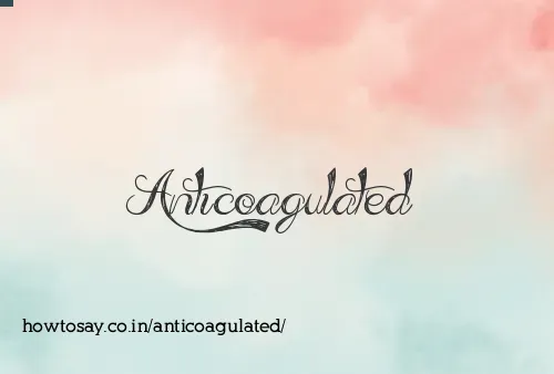Anticoagulated