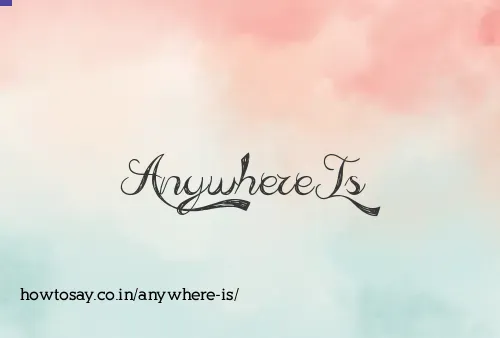 Anywhere Is