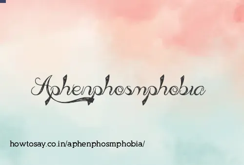 Aphenphosmphobia