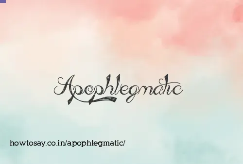 Apophlegmatic
