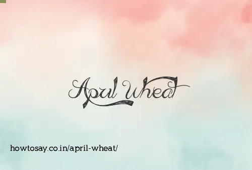 April Wheat