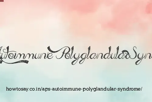 Aps Autoimmune Polyglandular Syndrome