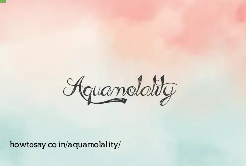 Aquamolality