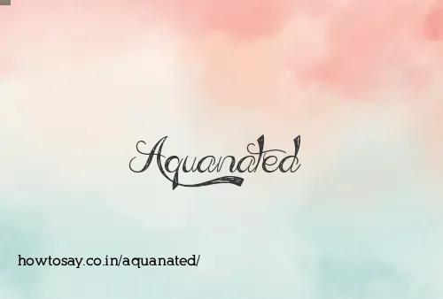 Aquanated