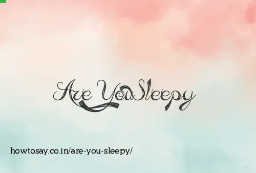 Are You Sleepy