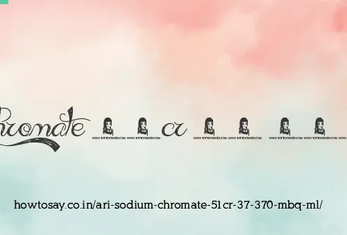Ari Sodium Chromate 51cr 37 370 Mbq Ml