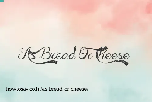 As Bread Or Cheese