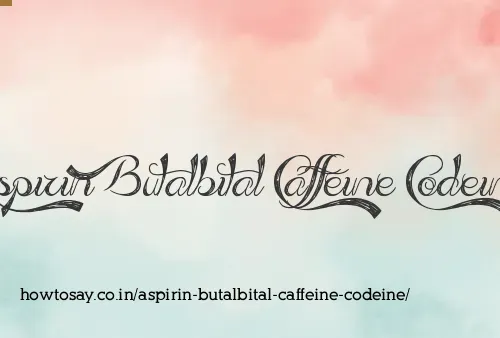 Aspirin Butalbital Caffeine Codeine