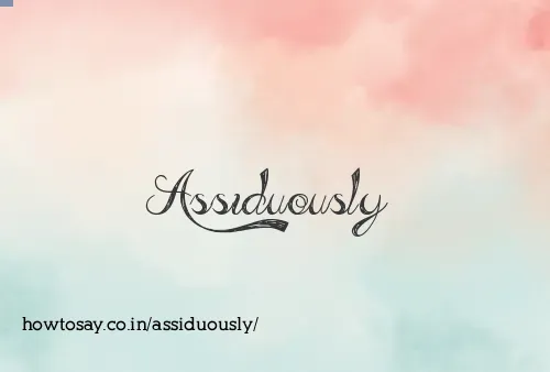 Assiduously