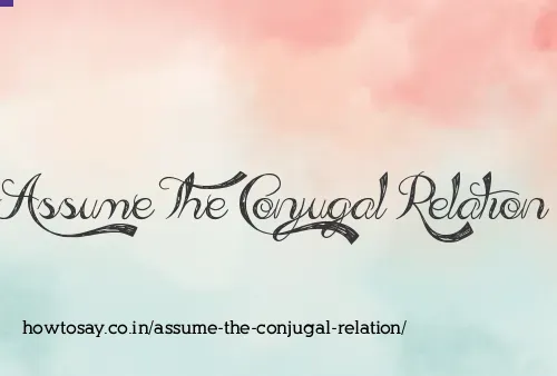 Assume The Conjugal Relation