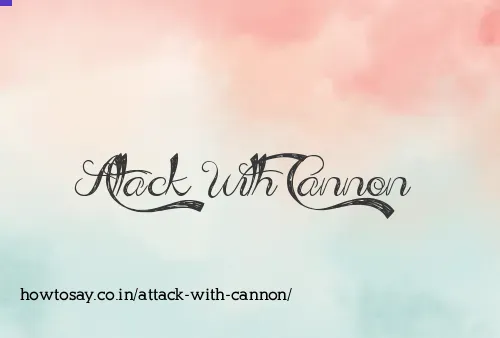 Attack With Cannon