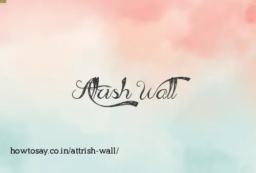 Attrish Wall
