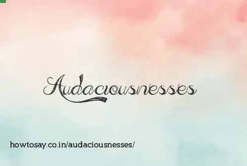 Audaciousnesses