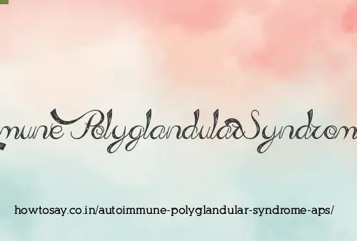 Autoimmune Polyglandular Syndrome Aps