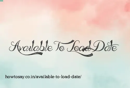 Available To Load Date