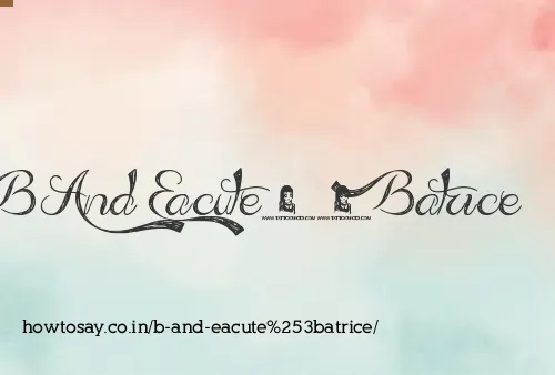 B And Eacuteatrice