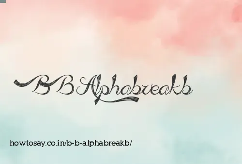 B B Alphabreakb