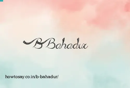 B Bahadur