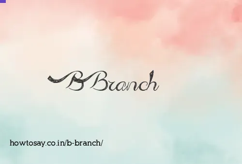 B Branch