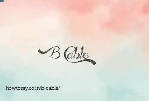 B Cable