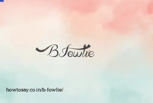 B Fowlie