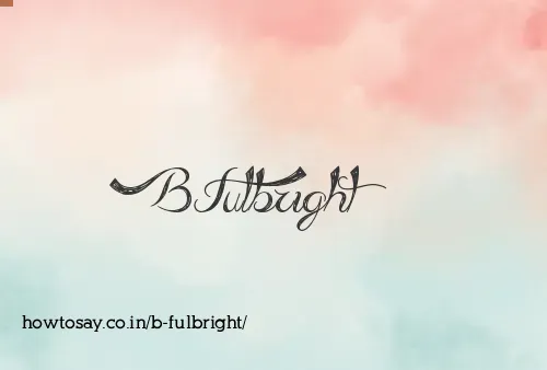 B Fulbright