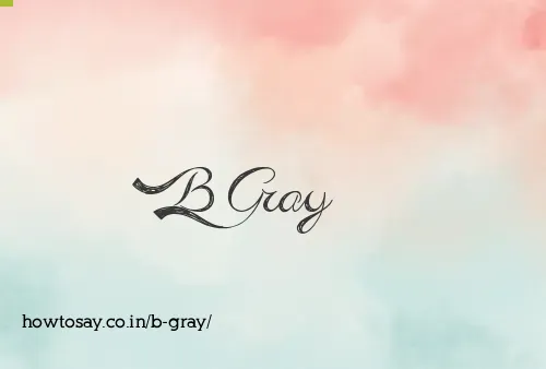 B Gray