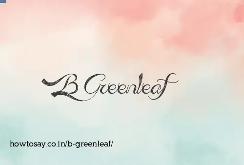 B Greenleaf