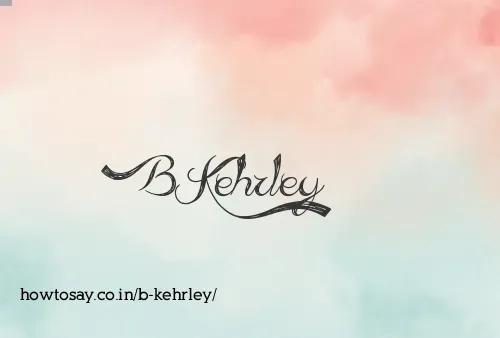 B Kehrley