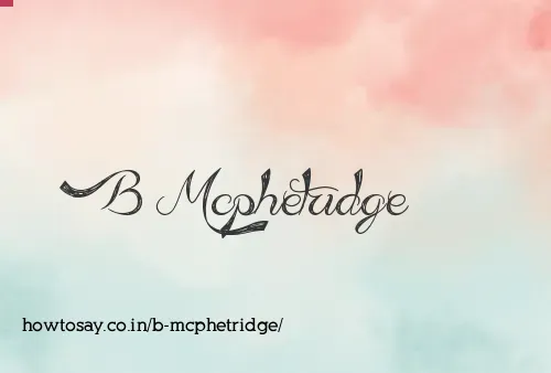 B Mcphetridge