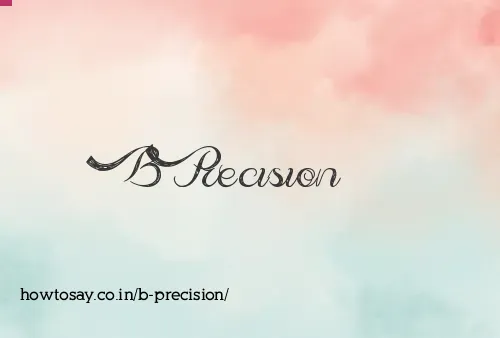 B Precision