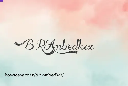 B R Ambedkar