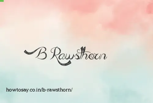 B Rawsthorn