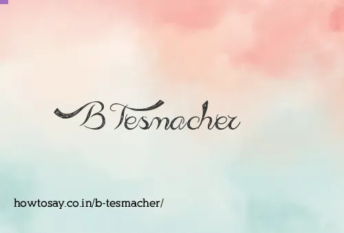 B Tesmacher