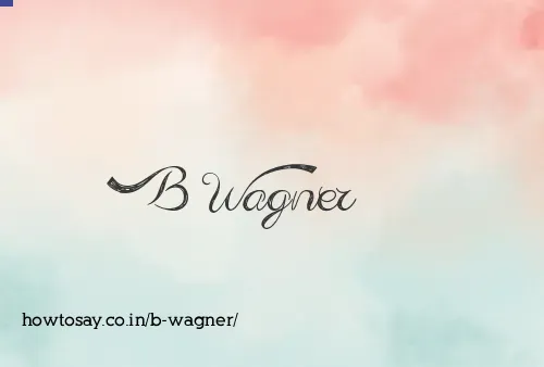B Wagner