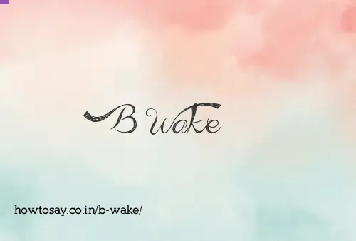 B Wake