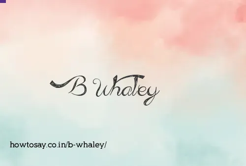 B Whaley