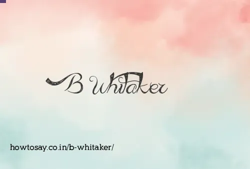 B Whitaker