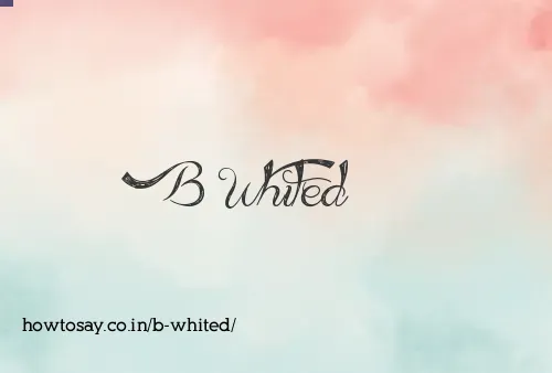 B Whited