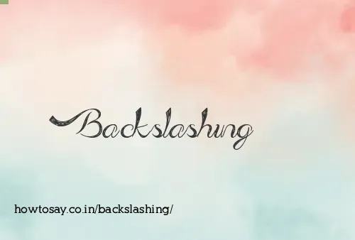 Backslashing