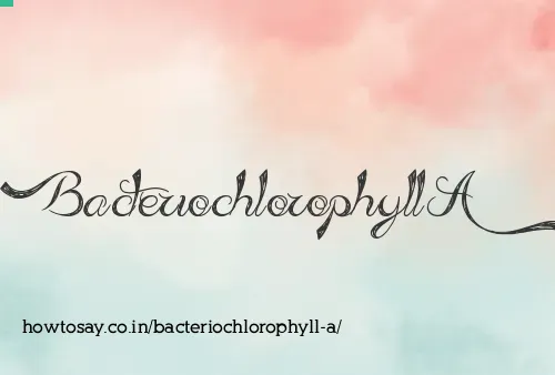 Bacteriochlorophyll A
