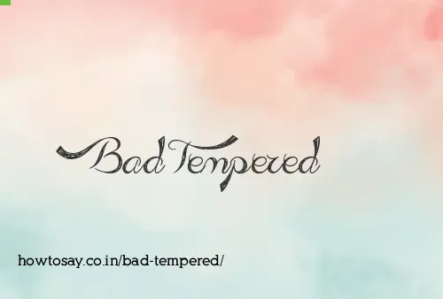 Bad Tempered