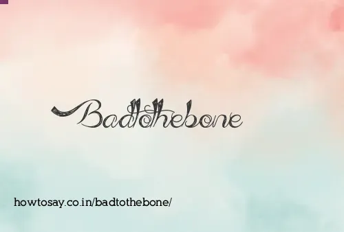 Badtothebone